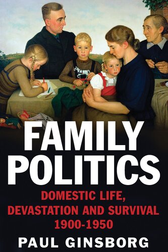 Family Politics Domestic Life Devastation And Survival 19001950 Paul Ginsborg