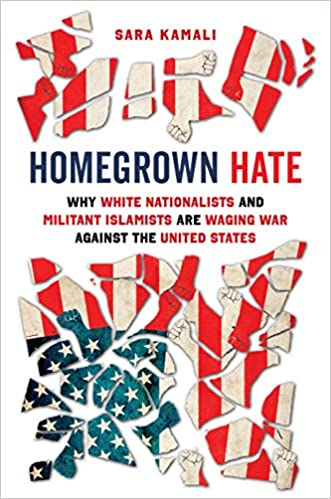 Homegrown Hate Why White Nationalists And Militant Islamists Are Waging War Against The United States Sara Kamali