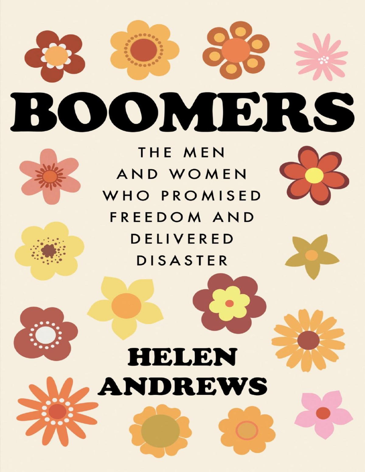 Boomers The Men And Women Who Promised Freedom And Delivered Disaster Helen Andrews