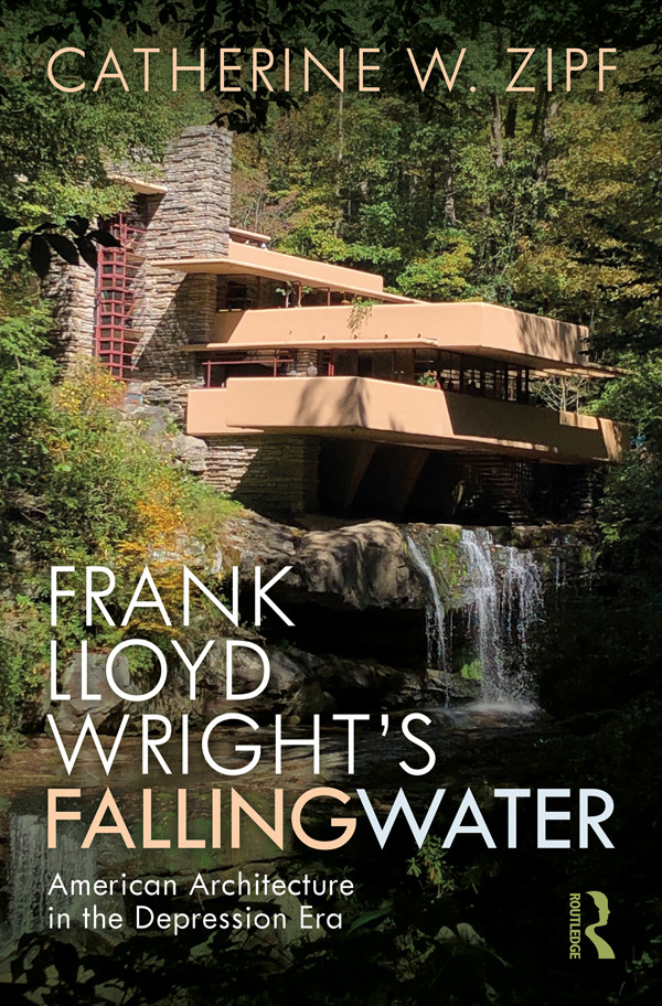 Frank Lloyd Wrights Fallingwater American Architecture In The Depression Era Catherine W Zipf