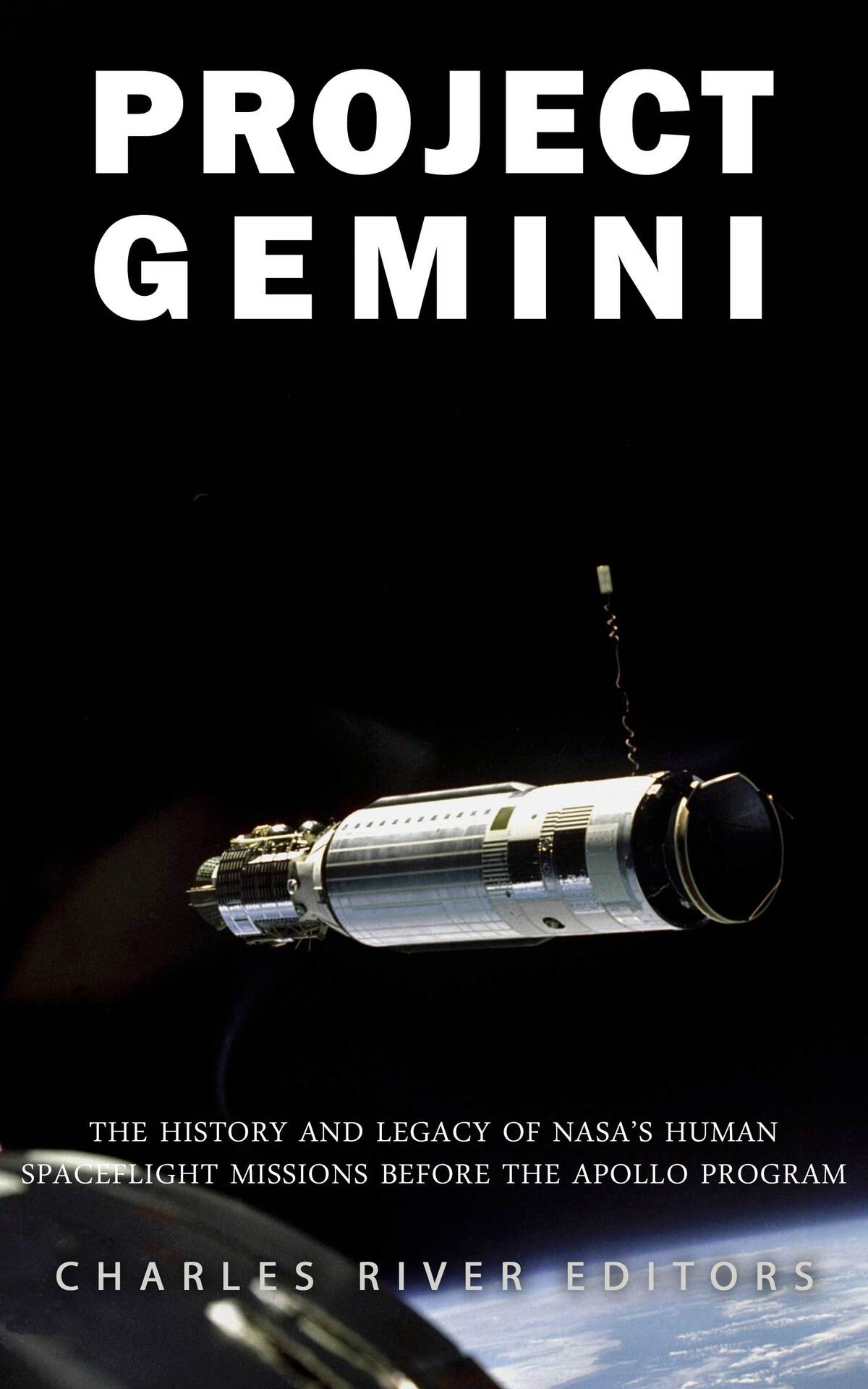 Project Gemini The History And Legacy Of Nasas Human Spaceflight Missions Before The Apollo Program Charles River Editors
