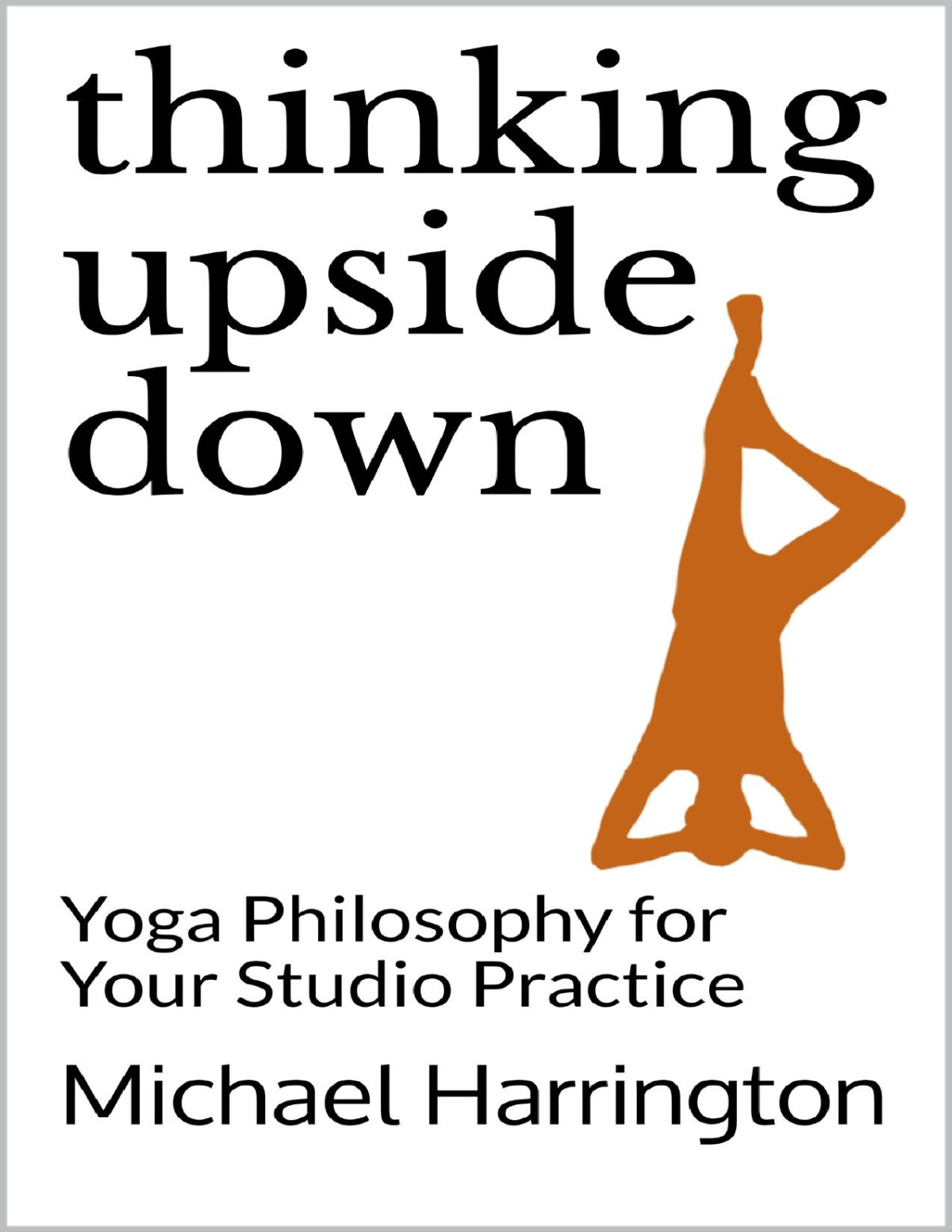 Thinking Upside Down Yoga Philosophy For Your Studio Practice Harrington