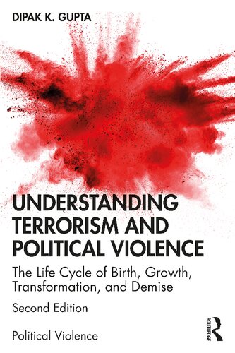 Understanding Terrorism And Political Violence The Life Cycle Of Birth Growth Transformation And Demise 2nd Edition Dipak K Gupta