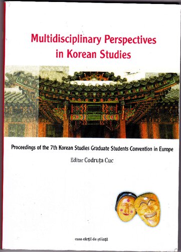 Multidisciplinary Perspectives In Korean Studies Proceedings Of The 7th Korean Studies Graduate Students Convention In Europe Codruţa Cuc