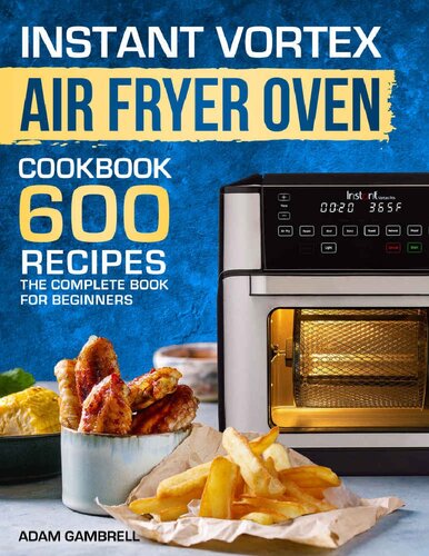 Instant Vortex Air Fryer Oven Cookbook 600 Recipes The Complete Book For Beginners Adam Gambrell