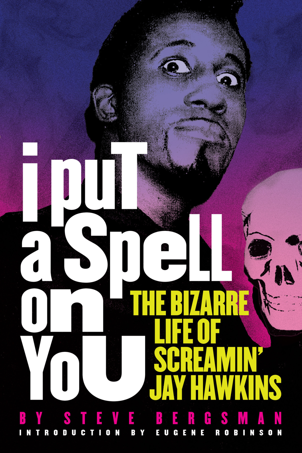 I Put A Spell On You The Bizarre Life Of Screamin Jay Hawkins Steve Bergsman