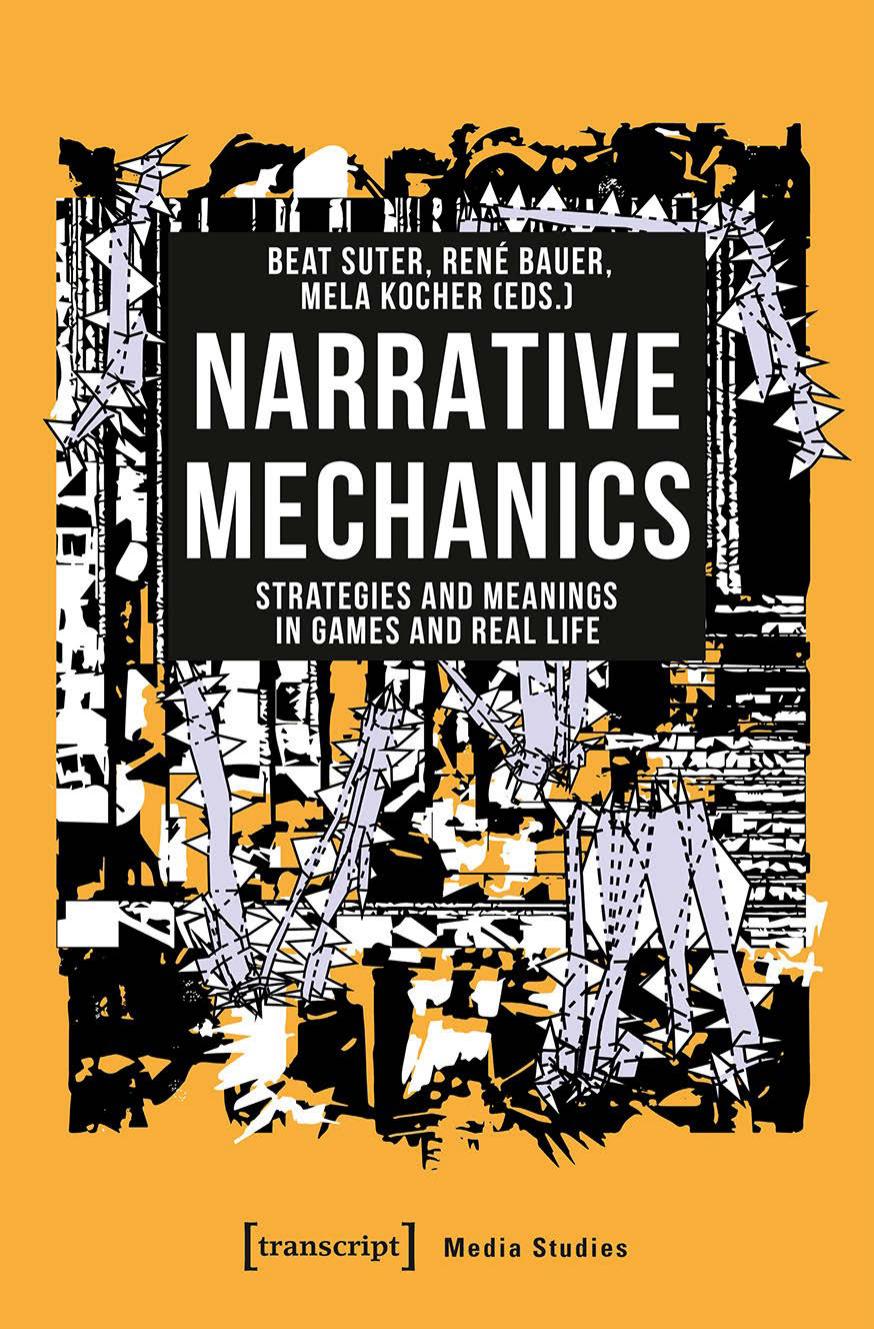 Narrative Mechanics Strategies And Meanings In Games And Real Life Beat Suter
