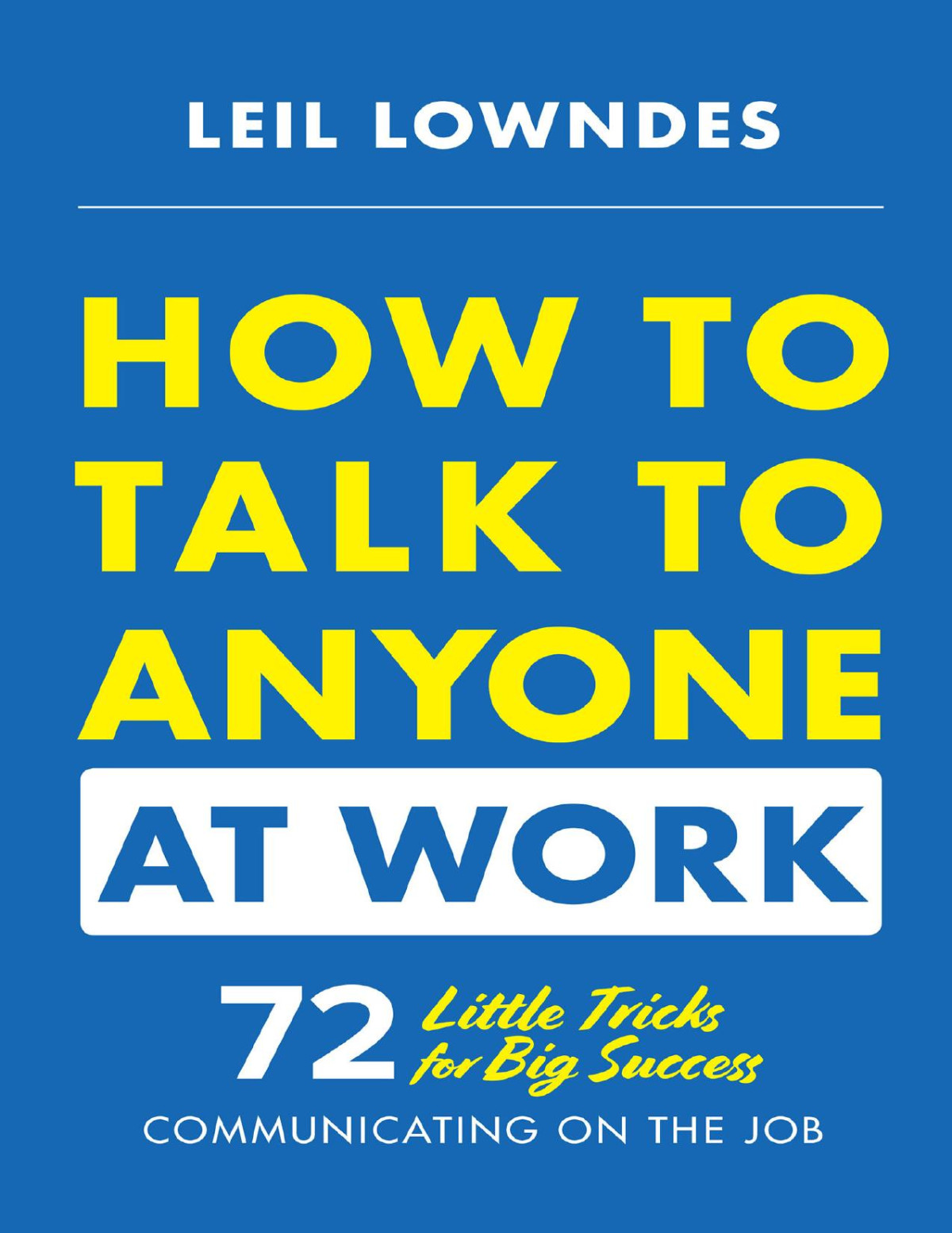 How To Talk To Anyone At Work 72 Little Tricks For Big Success Communicating On The Job Leil Lowndes