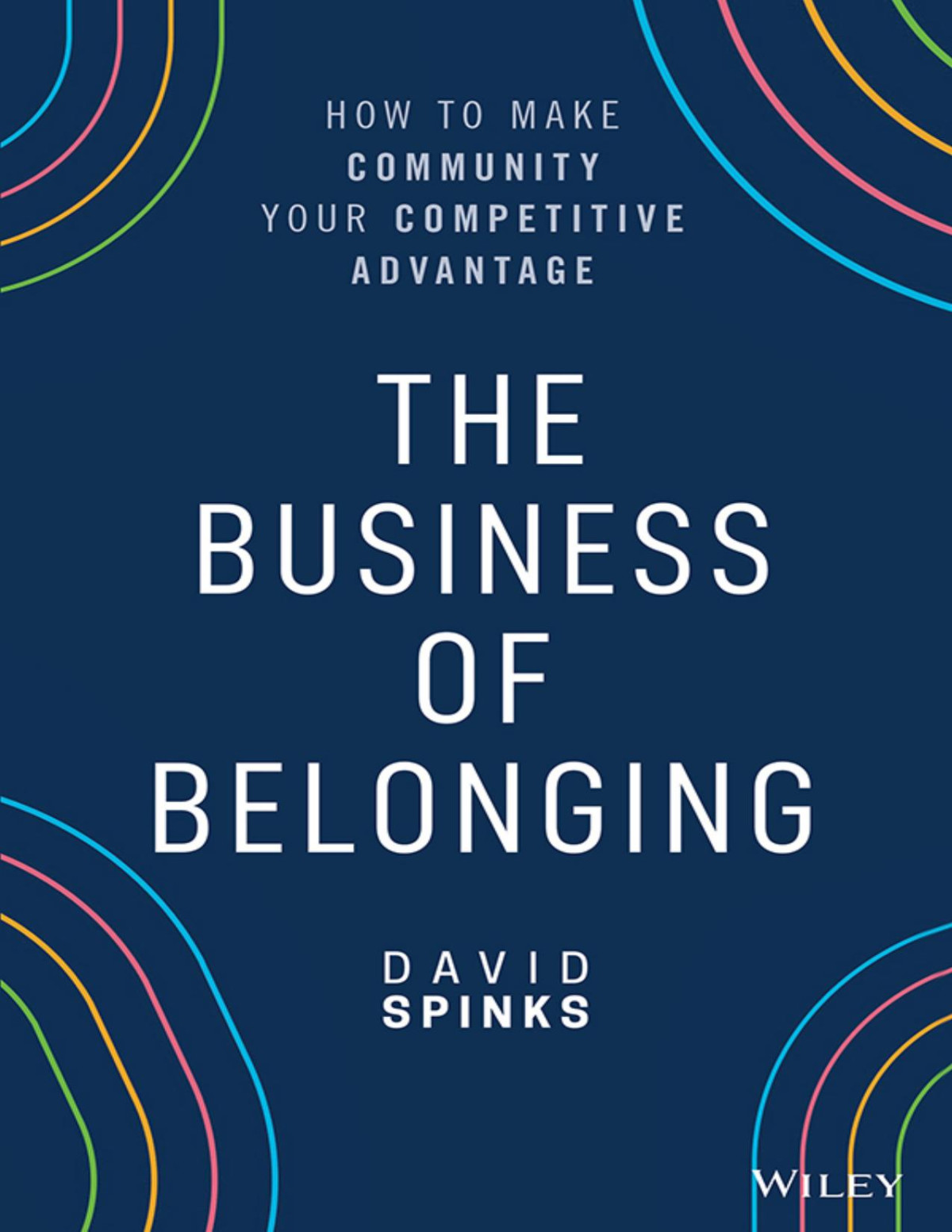 The Business Of Belonging How To Build Communities That Grow The Bottom Line David Spinks