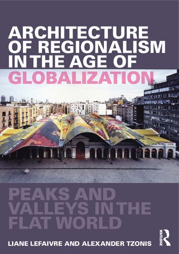 Architecture Of Regionalism In The Age Of Globalization Peaks And Valleys In The Flat World Liane Lefaivre Alexander Tzonis