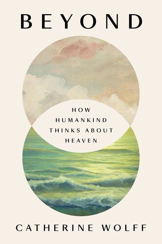 Beyond How Humankind Thinks About Heaven Wolff Catherine