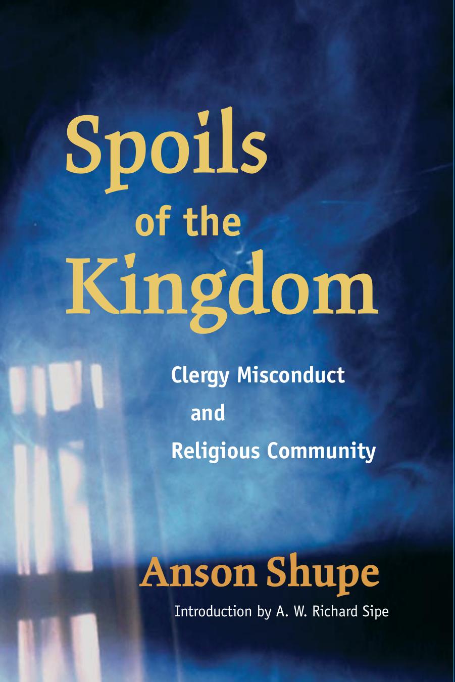 Spoils Of The Kingdom Clergy Misconduct And Religious Community Anson Shupe