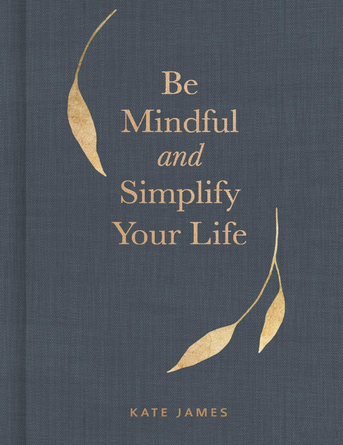 Be Mindful And Simplify Your Life Kate James Kate James