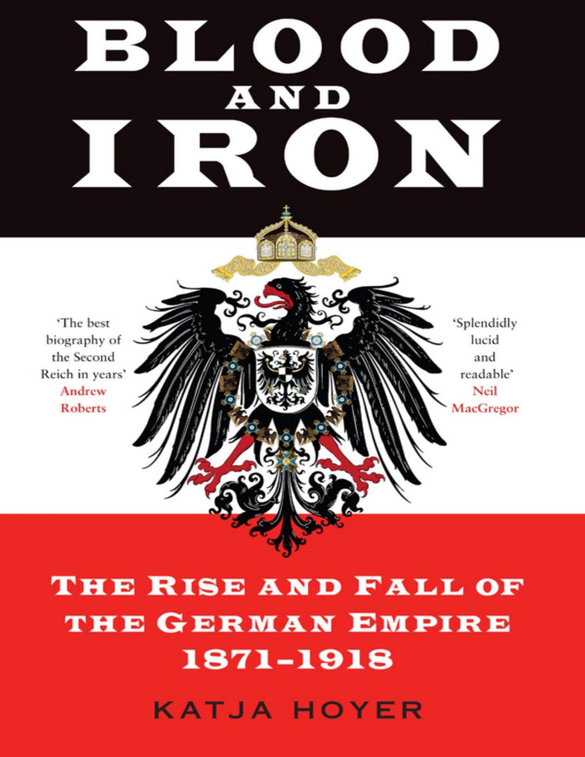 Blood And Iron The Rise And Fall Of The German Empire 18711918 Katja Hoyer