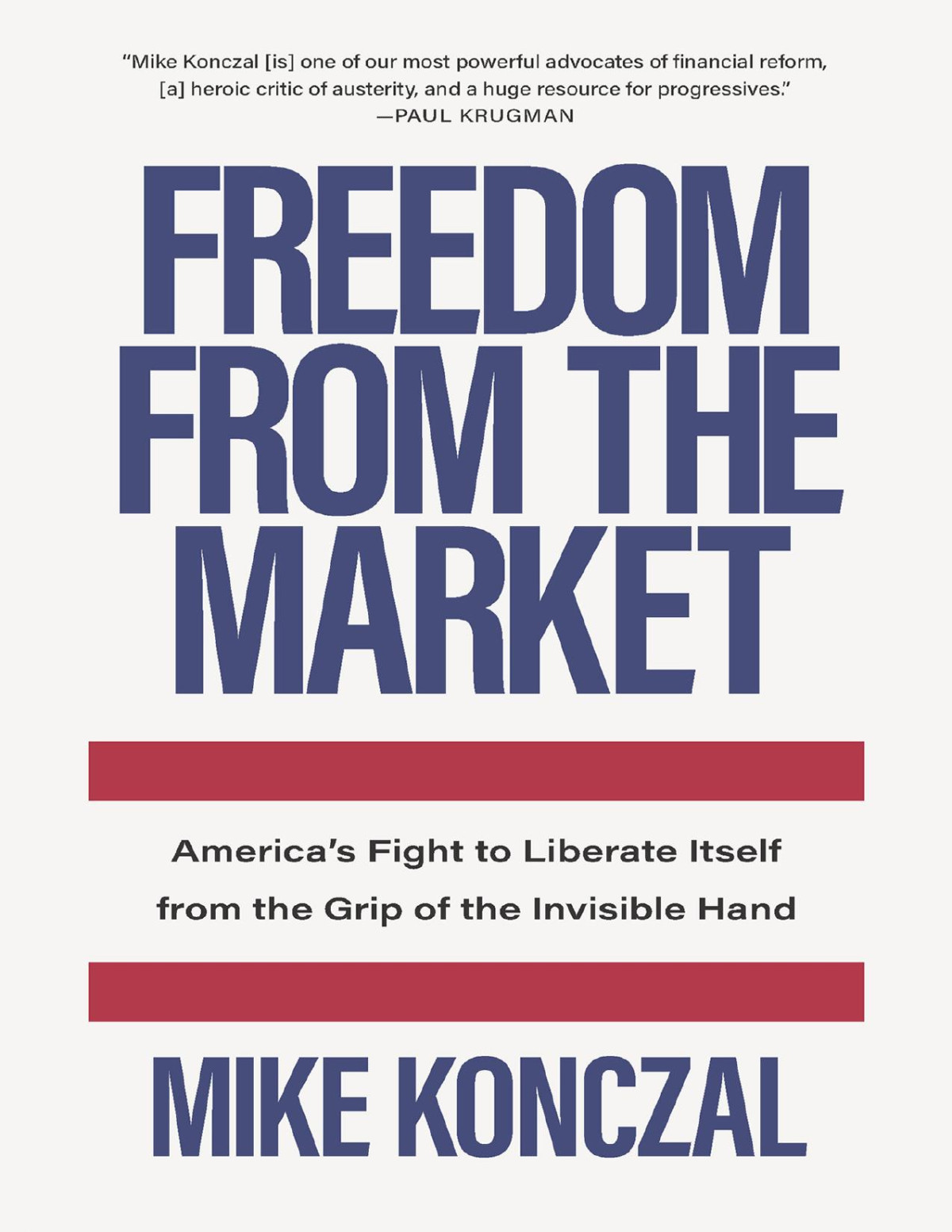 Freedom From The Market Americas Fight To Liberate Itself From The Grip Of The Invisible Hand Mike Konczal Mike Konczal