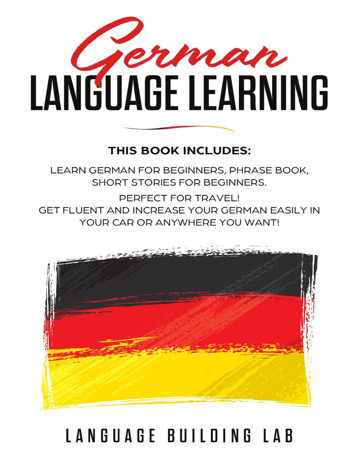German Language Learning This Book Includes Learn German For Beginners Phrase Book Short Stories Perfect For Travel Get Fluent And Increase Your German Easily In Your Car Or Anywhere You Want Language Building Lab