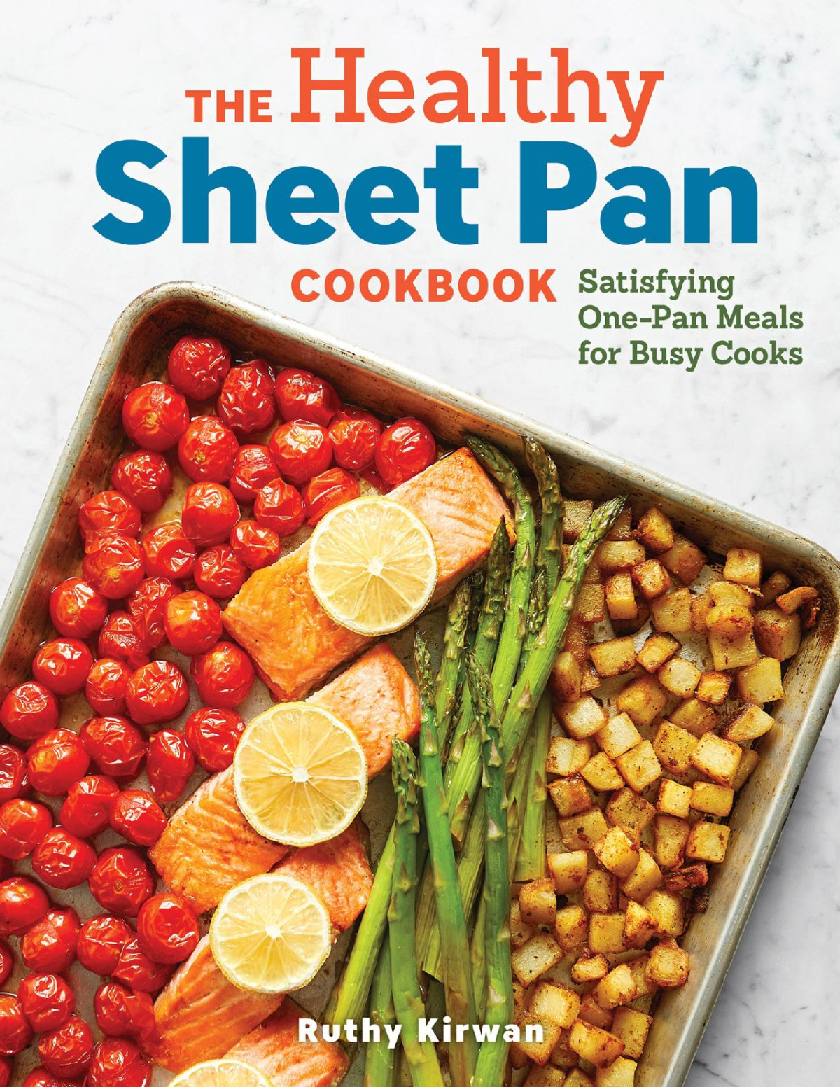 The Healthy Sheet Pan Cookbook Satisfying Onepan Meals For Busy Cooks Kirwan