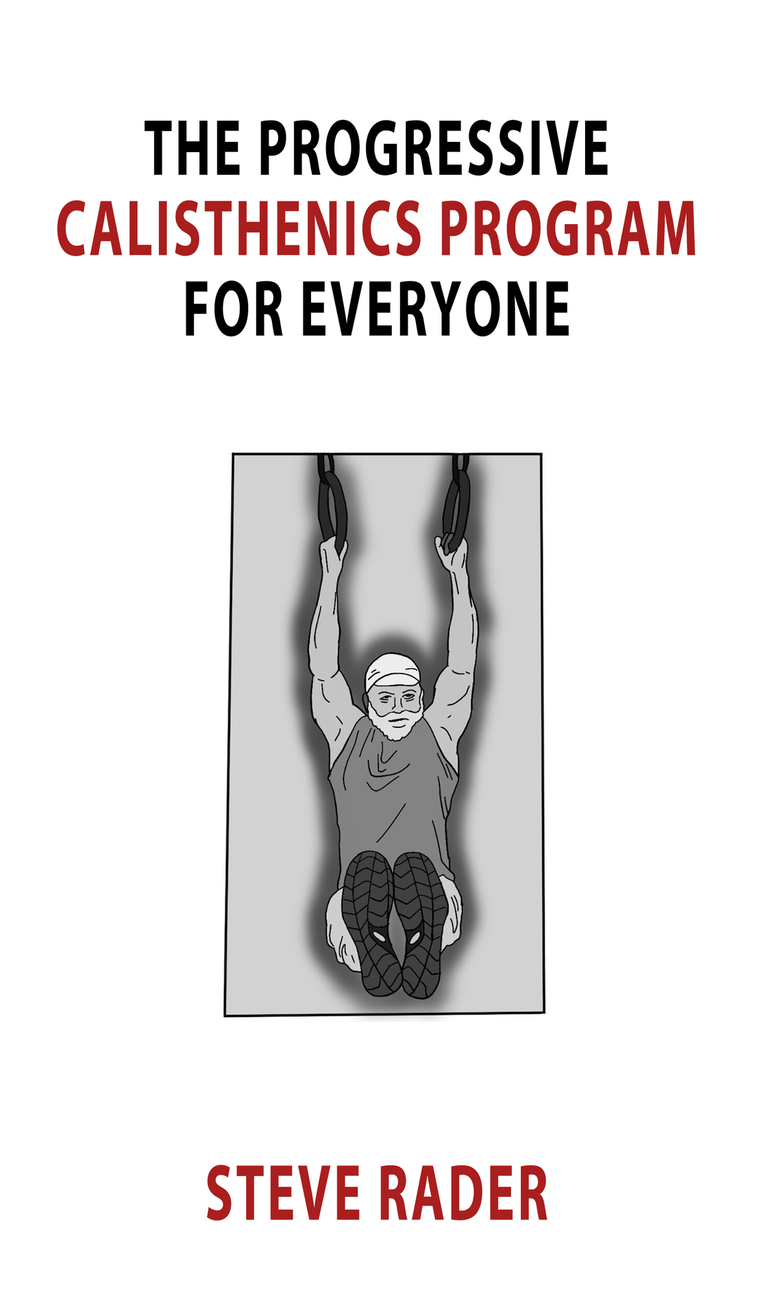 The Progressive Calisthenics Program For Everyone Rader Steve Rader