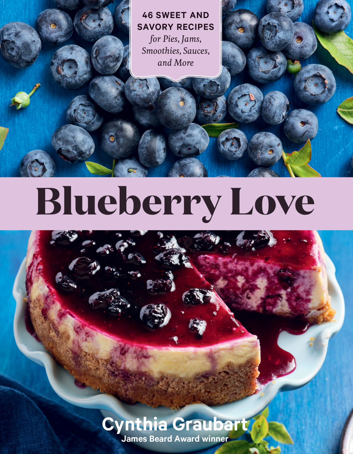Blueberry Love 46 Sweet And Savory Recipes For Pies Jams Smoothies Sauces And More Cynthia Graubart