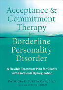Acceptance And Commitment Therapy Act For Borderline Personality Disorder Bpd A Flexible Treatment Plan For Clients With Emotion Dysregulation 1st Edition Patricia E Zurita Ona