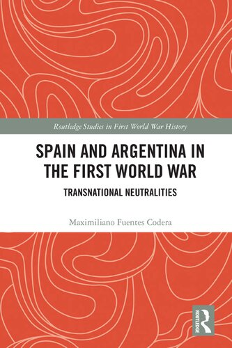 Spain And Argentina In The First World War Transnational Neutralities 1st Edition Maximiliano Fuentes Codera