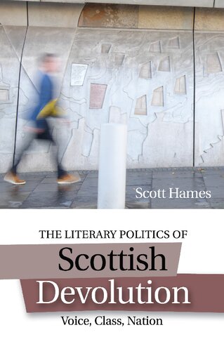 The Literary Politics Of Scottish Devolution Voice Class Nation 1st Edition Scott Hames
