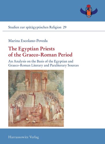 The Egyptian Priests Of The Graecoroman Period An Analysis On The Basis Of The Egyptian And Graecoroman Literary And Paraliterary Sources Marina Escolanopoveda