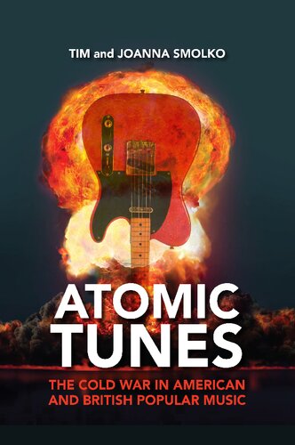 Atomic Tunes The Cold War In American And British Popular Music Tim Smolko Joanna Smolko