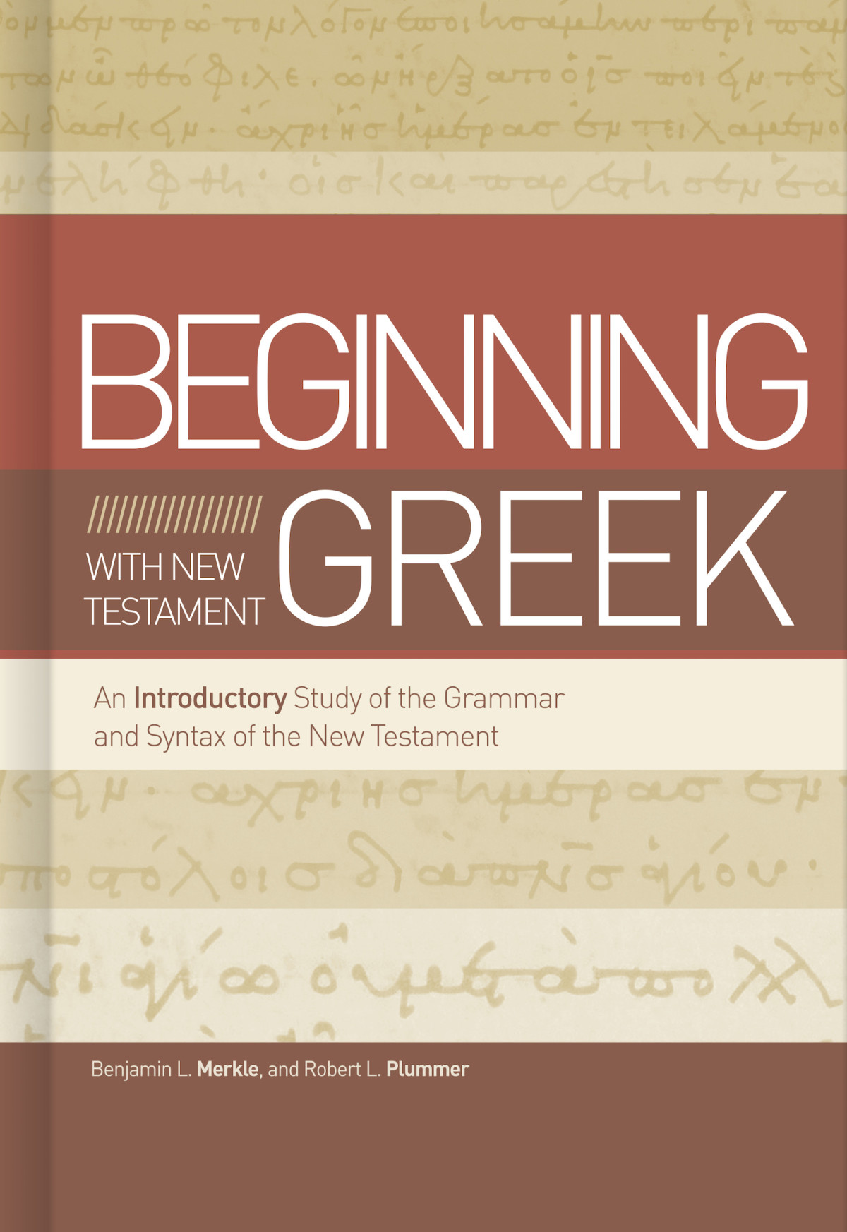 Beginning With New Testament Greek An Introduction Study Of The Grammar And Syntax Of The New Testament Benjamin L Merkle Robert L Plummer Robert L Plummer