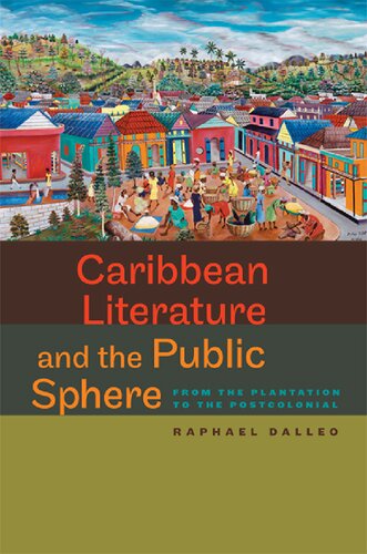 Caribbean Literature And The Public Sphere From The Plantation To The Postcolonial Raphael Dalleo