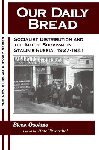 Our Daily Bread Socialist Distribution And The Art Of Survival In Stalins Russia 1927 1941 Elena Osokina