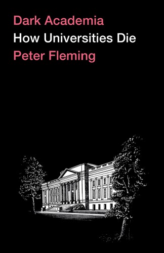 Dark Academia How Universities Die Peter Fleming