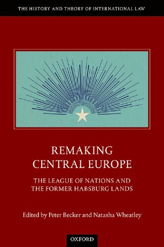Remaking Central Europe The League Of Nations And The Former Habsburg Lands Peter Becker Natasha Wheatley