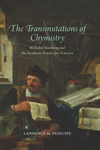 The Transmutations Of Chymistry Wilhelm Homberg And The Acadmie Royale Des Sciences 1st Edition Lawrence M Principe