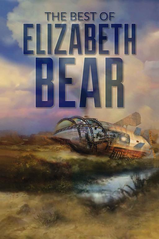 The Best Of Elizabeth Bear Elizabeth Bear