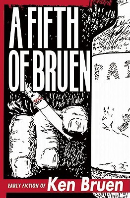 A Fifth Of Bruen Early Fiction Of Ken Bruen Ken Bruen