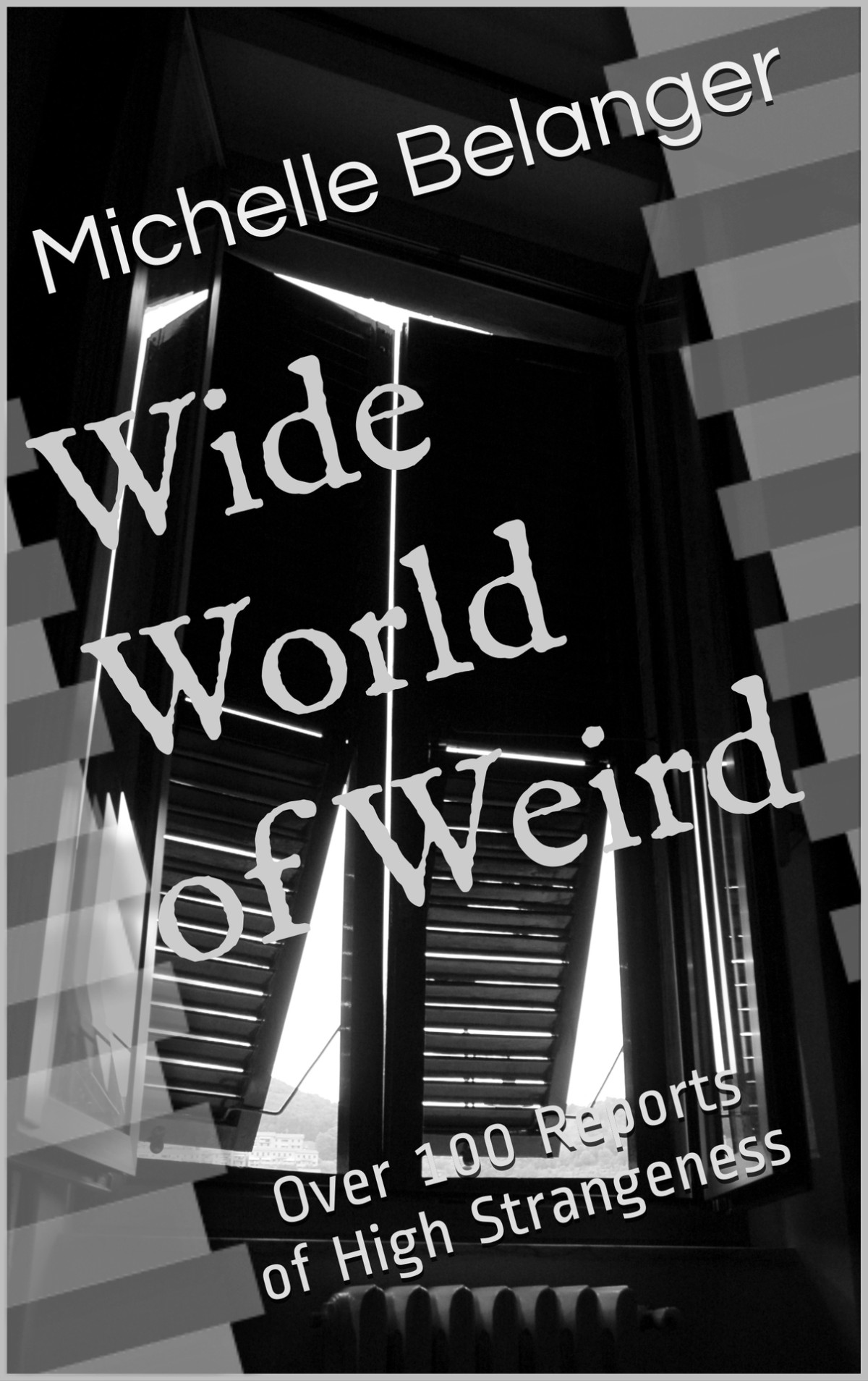 Wide World Of Weird Over 100 Reports Of High Strangeness Michelle Belanger