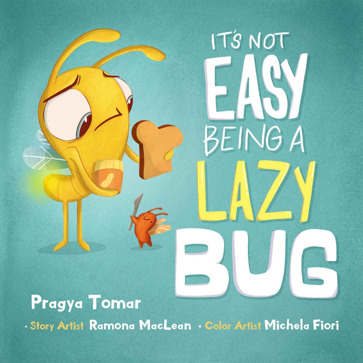 Its Not Easy Being A Lazy Bug A Hilarious Story For Teaching Kids The Value Of Independence And Doing Things For Themselves Pragya Tomar Tomar