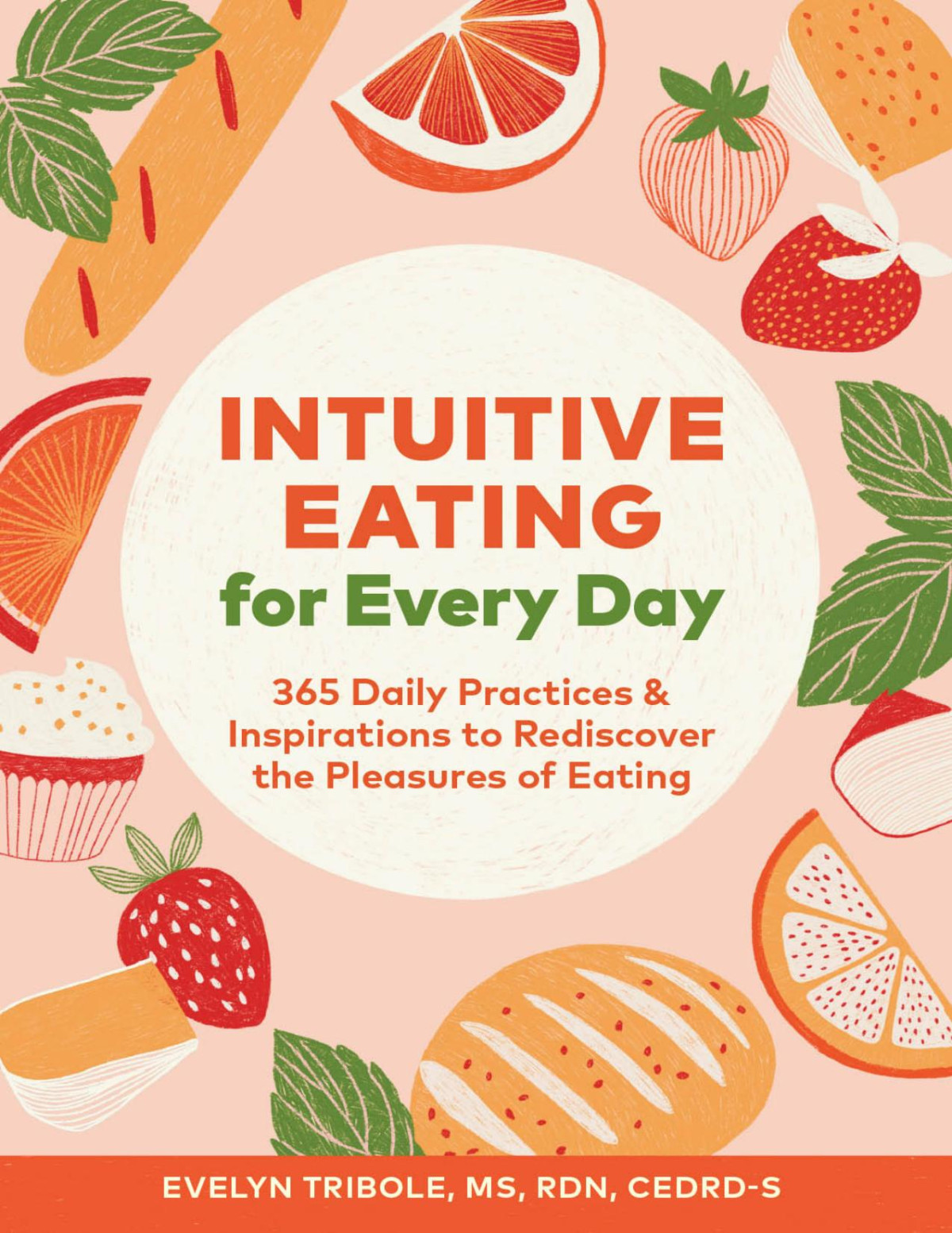 Intuitive Eating For Every Day 365 Daily Practices Inspirations To Rediscover The Pleasures Of Eating Evelyn Tribole