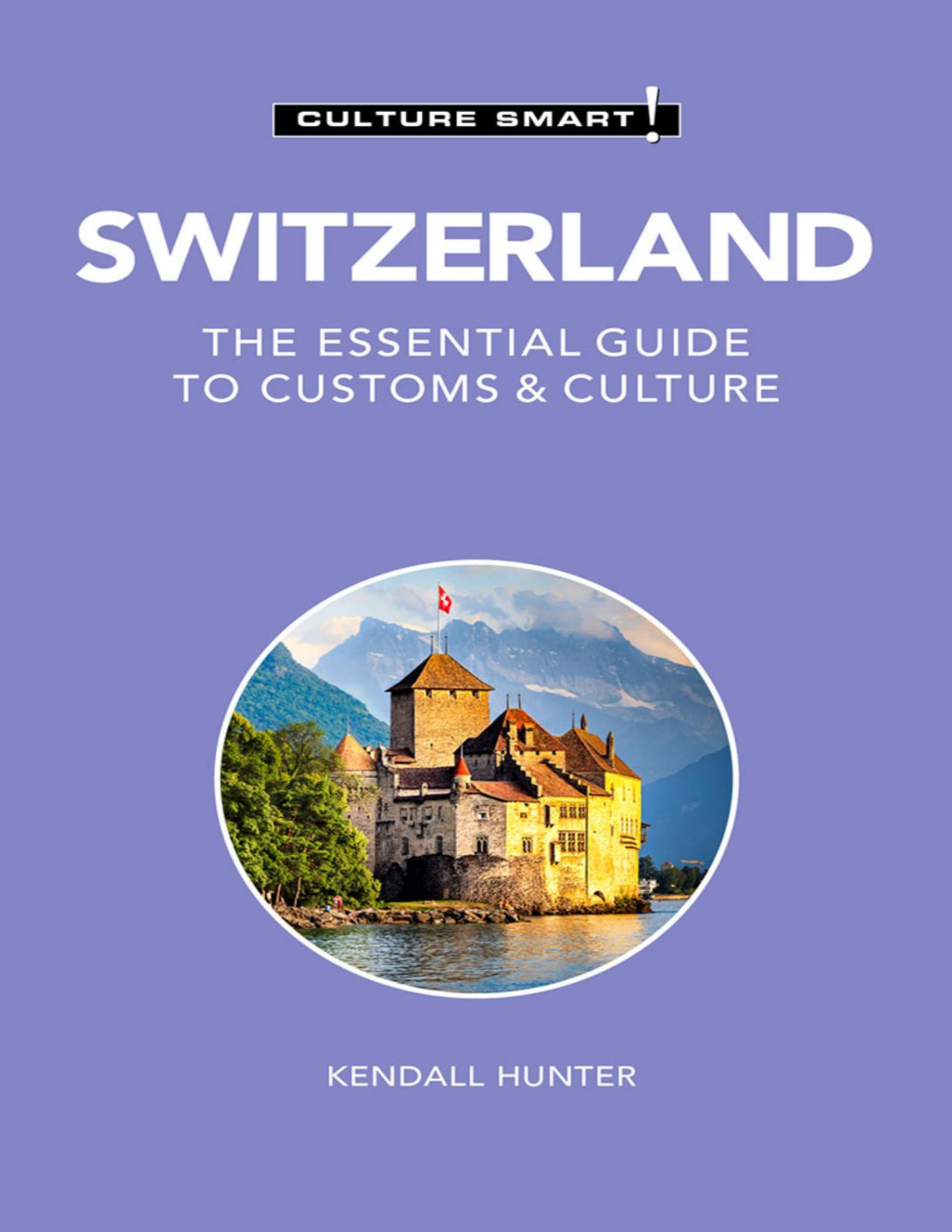 Switzerland Culture Smart The Essential Guide To Customs Culture Kendall Hunter