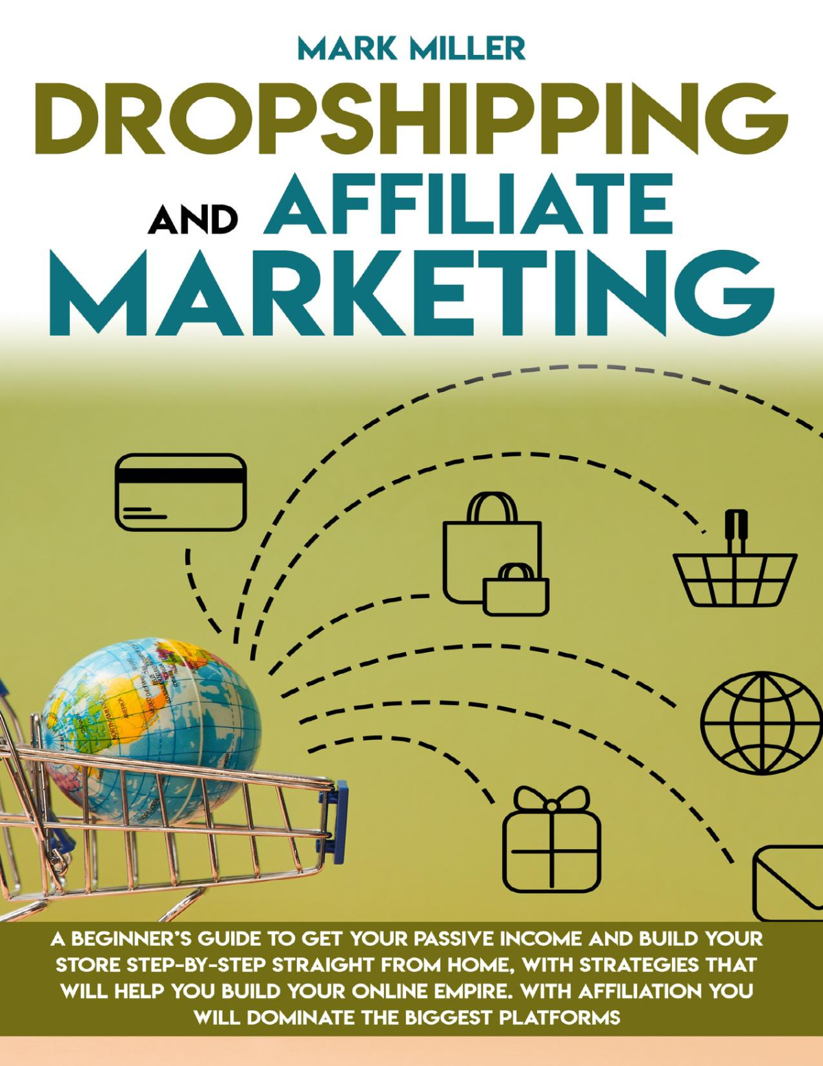 Dropshipping And Affiliate Marketing A Beginners Guide To Get Your Passive Income And Build Your Store Stepbystep Straight From Home With Strategies That Will Help You Build Mark Miller