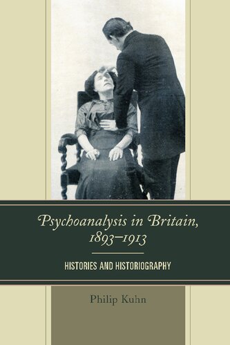 Psychoanalysis In Britain 18931913 Histories And Historiography Philip Kuhn