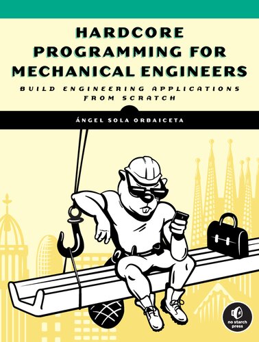 Hardcore Programming For Mechanical Engineers Build Engineering Applications From Scratch 1st Edition Angel Sola Orbaiceta
