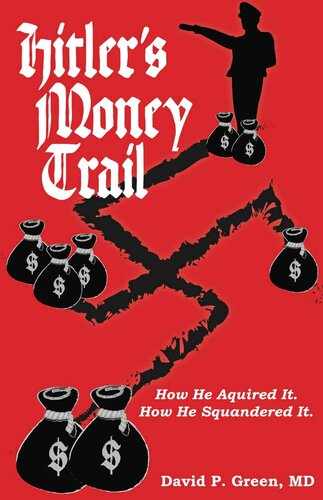 Hitlers Money Trail How He Acquired It How He Squandered It David P Green