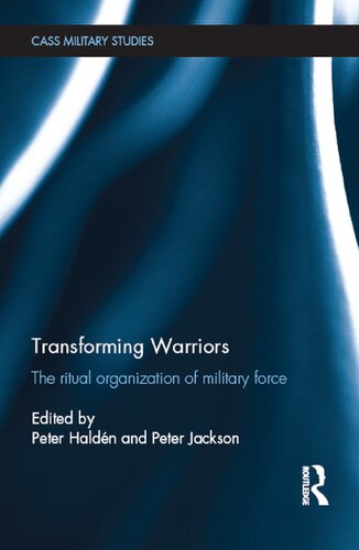 Transforming Warriors The Ritual Organization Of Military Force Peter Haldn And Peter Jackson