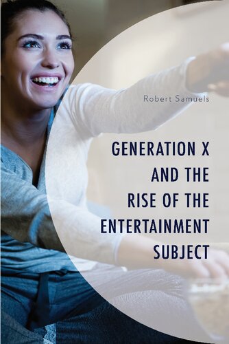 Generation X And The Rise Of The Entertainment Subject Robert Samuels