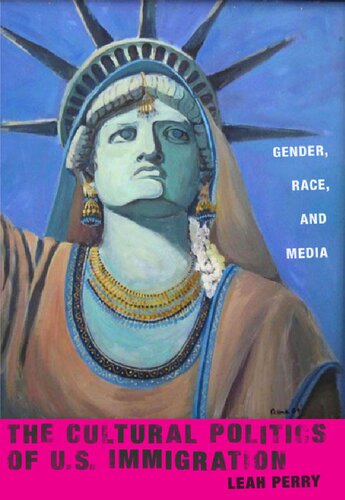 The Cultural Politics Of Us Immigration Gender Race And Media Leah Perry