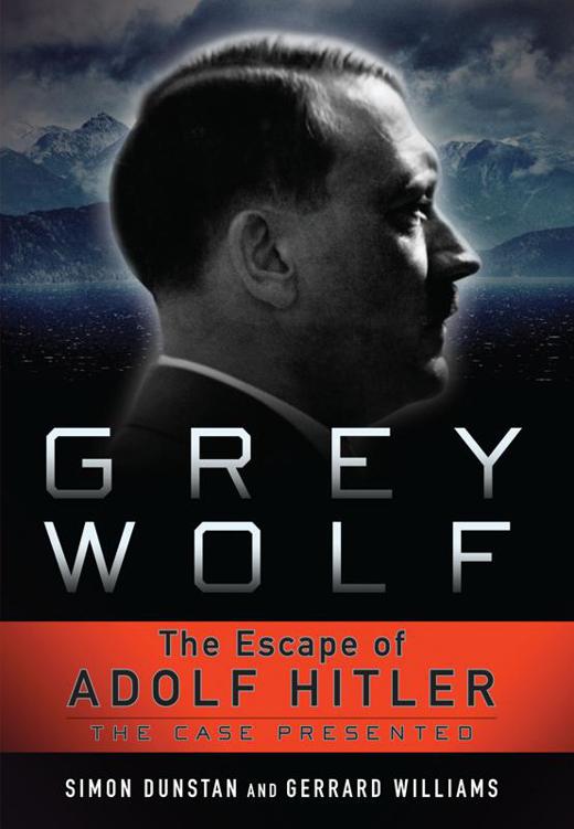Grey Wolf The Escape Of Adolf Hitler Simon Dunstan Gerrard Williams