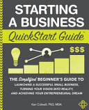 Starting A Business Quickstart Guide The Simplified Beginners Guide To Launching A Successful Small Business Turning Your Vision Into Reality And Achieving Your Entrepreneurial Dream Ken Colwell