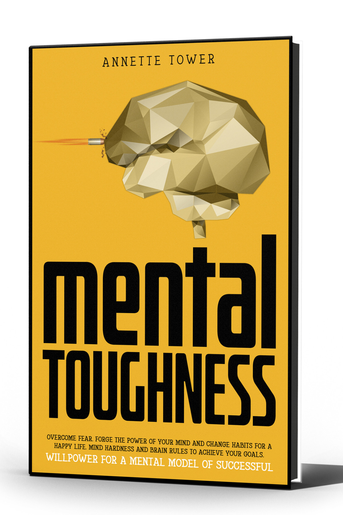 Mental Toughness Overcome Fear Forge The Power Of Your Mind And Change Habits For A Happy Life Mind Hardness And Brain Rules To Achieve Your Goals Willpower For A Mental Model Of Successful Tower